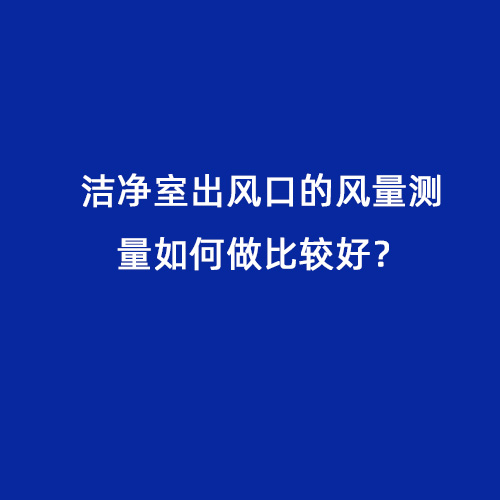 潔凈室出風(fēng)口的風(fēng)量測(cè)量如何做比較好？