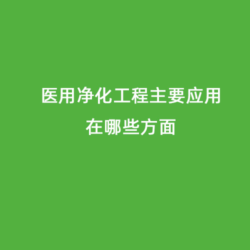 醫(yī)用凈化工程主要應用在哪些方面